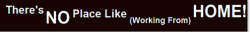 Thers no place like working from Home black.png